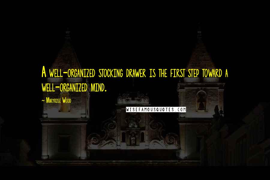 Maryrose Wood Quotes: A well-organized stocking drawer is the first step toward a well-organized mind.