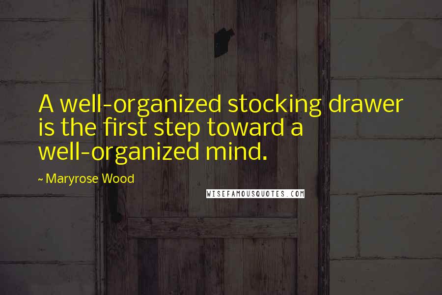 Maryrose Wood Quotes: A well-organized stocking drawer is the first step toward a well-organized mind.