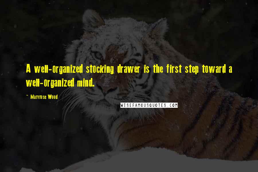 Maryrose Wood Quotes: A well-organized stocking drawer is the first step toward a well-organized mind.