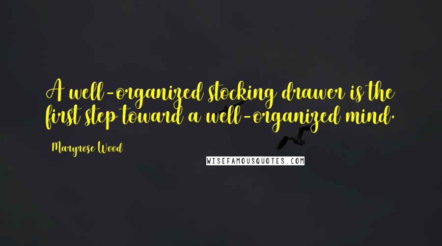 Maryrose Wood Quotes: A well-organized stocking drawer is the first step toward a well-organized mind.