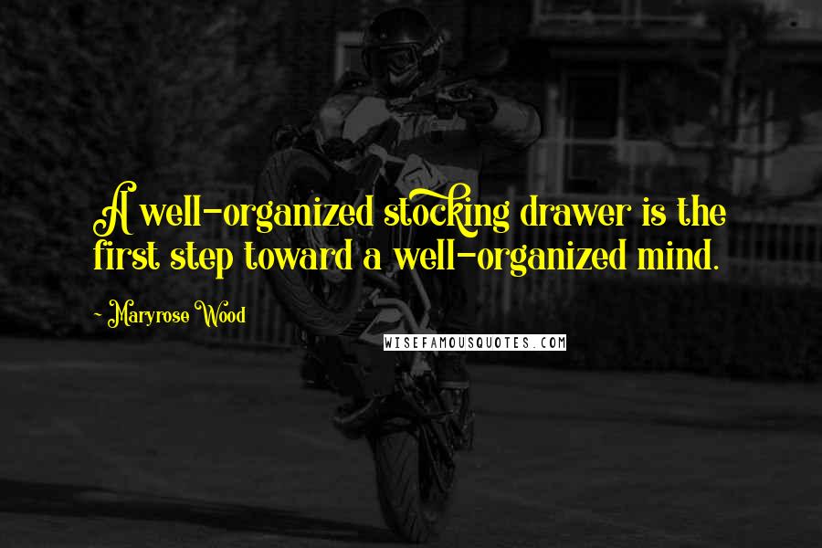 Maryrose Wood Quotes: A well-organized stocking drawer is the first step toward a well-organized mind.