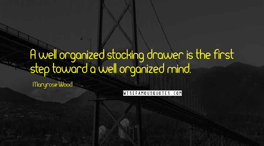 Maryrose Wood Quotes: A well-organized stocking drawer is the first step toward a well-organized mind.