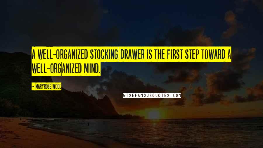 Maryrose Wood Quotes: A well-organized stocking drawer is the first step toward a well-organized mind.