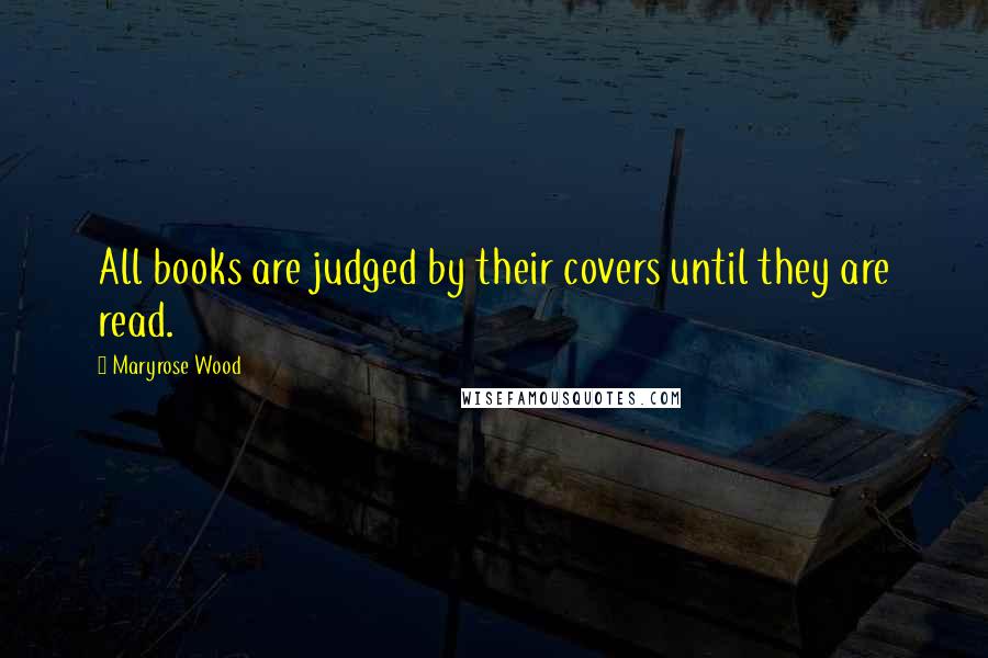 Maryrose Wood Quotes: All books are judged by their covers until they are read.