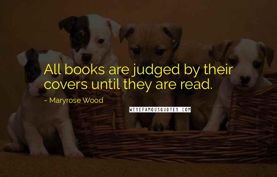 Maryrose Wood Quotes: All books are judged by their covers until they are read.