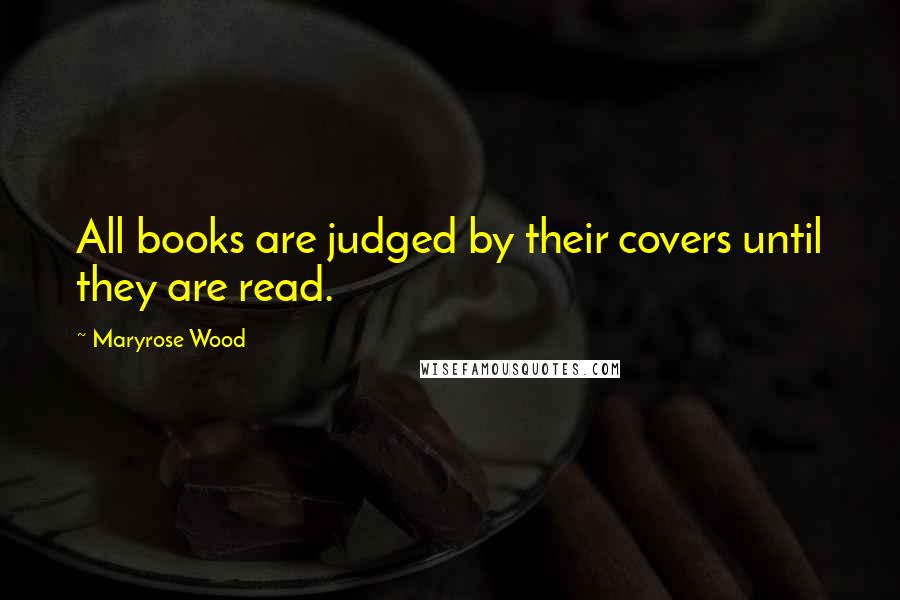 Maryrose Wood Quotes: All books are judged by their covers until they are read.