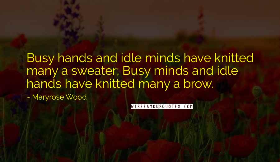 Maryrose Wood Quotes: Busy hands and idle minds have knitted many a sweater; Busy minds and idle hands have knitted many a brow.