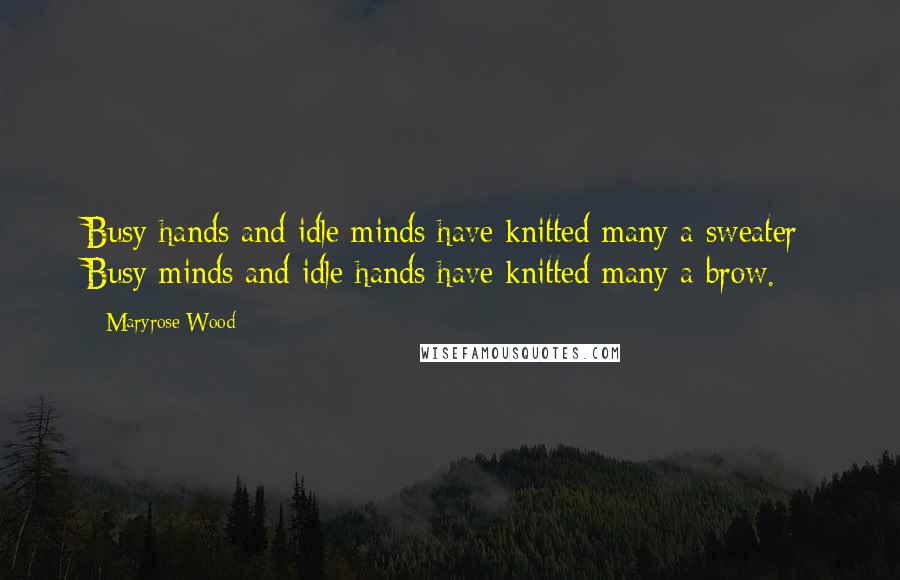 Maryrose Wood Quotes: Busy hands and idle minds have knitted many a sweater; Busy minds and idle hands have knitted many a brow.