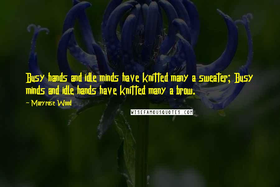 Maryrose Wood Quotes: Busy hands and idle minds have knitted many a sweater; Busy minds and idle hands have knitted many a brow.