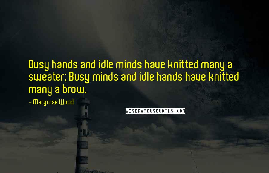 Maryrose Wood Quotes: Busy hands and idle minds have knitted many a sweater; Busy minds and idle hands have knitted many a brow.
