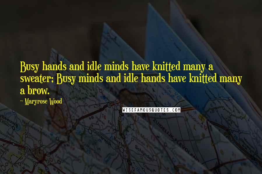 Maryrose Wood Quotes: Busy hands and idle minds have knitted many a sweater; Busy minds and idle hands have knitted many a brow.