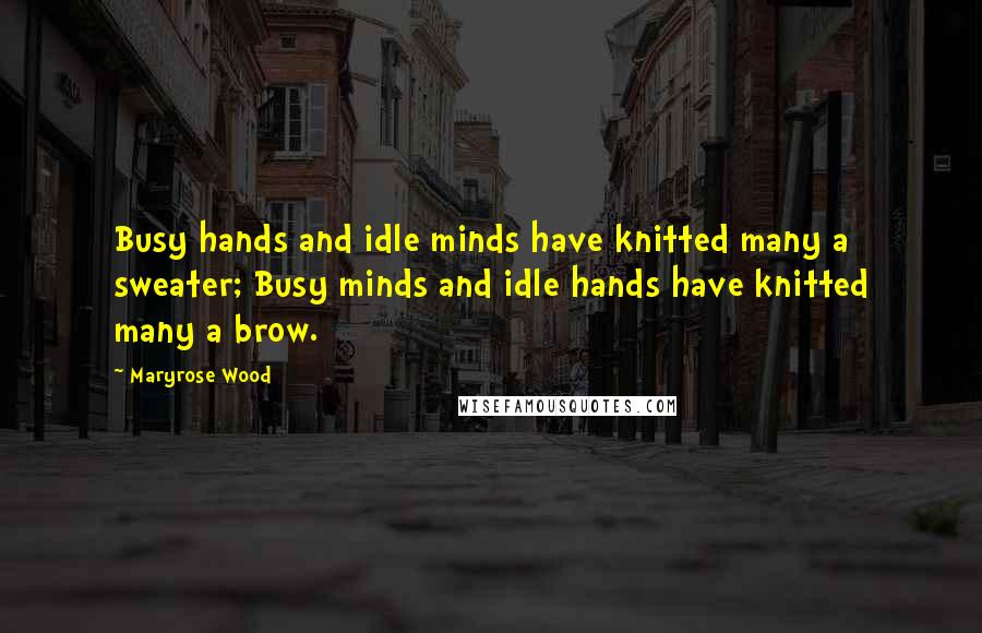 Maryrose Wood Quotes: Busy hands and idle minds have knitted many a sweater; Busy minds and idle hands have knitted many a brow.