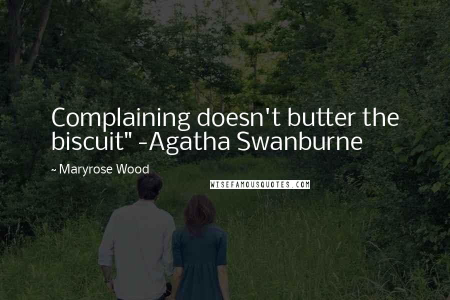 Maryrose Wood Quotes: Complaining doesn't butter the biscuit" -Agatha Swanburne