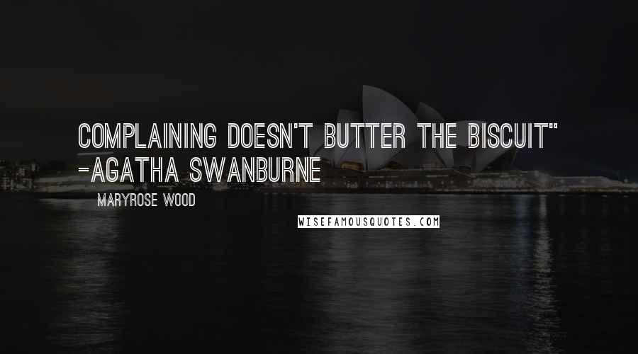 Maryrose Wood Quotes: Complaining doesn't butter the biscuit" -Agatha Swanburne