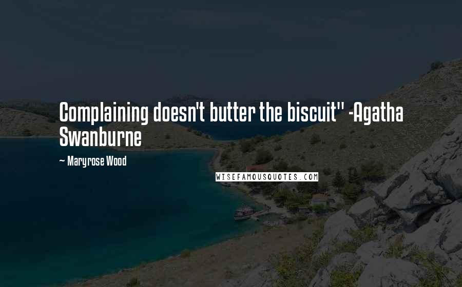 Maryrose Wood Quotes: Complaining doesn't butter the biscuit" -Agatha Swanburne