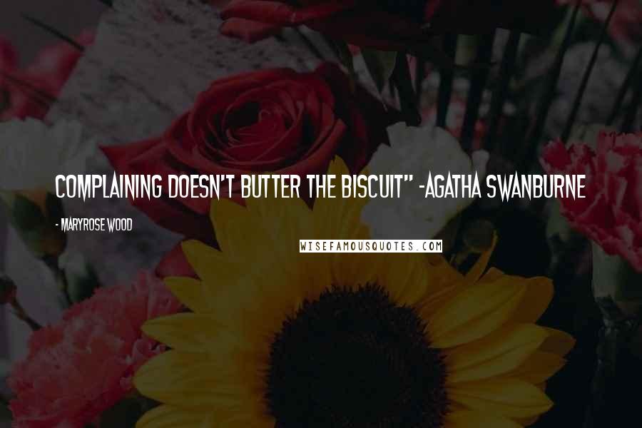 Maryrose Wood Quotes: Complaining doesn't butter the biscuit" -Agatha Swanburne