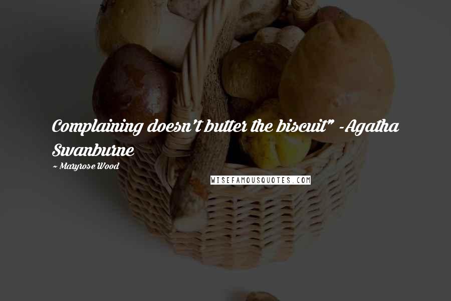 Maryrose Wood Quotes: Complaining doesn't butter the biscuit" -Agatha Swanburne