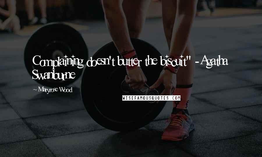 Maryrose Wood Quotes: Complaining doesn't butter the biscuit" -Agatha Swanburne