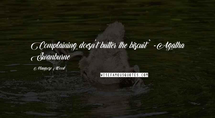 Maryrose Wood Quotes: Complaining doesn't butter the biscuit" -Agatha Swanburne