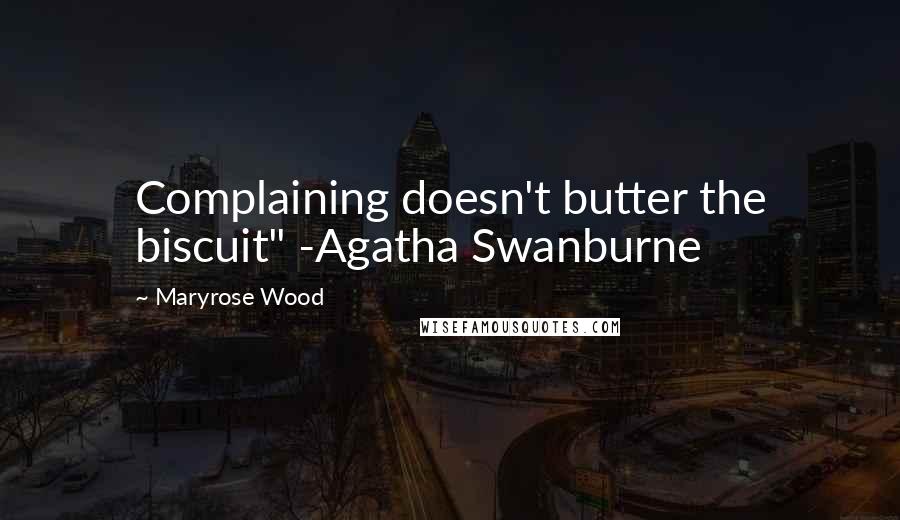 Maryrose Wood Quotes: Complaining doesn't butter the biscuit" -Agatha Swanburne