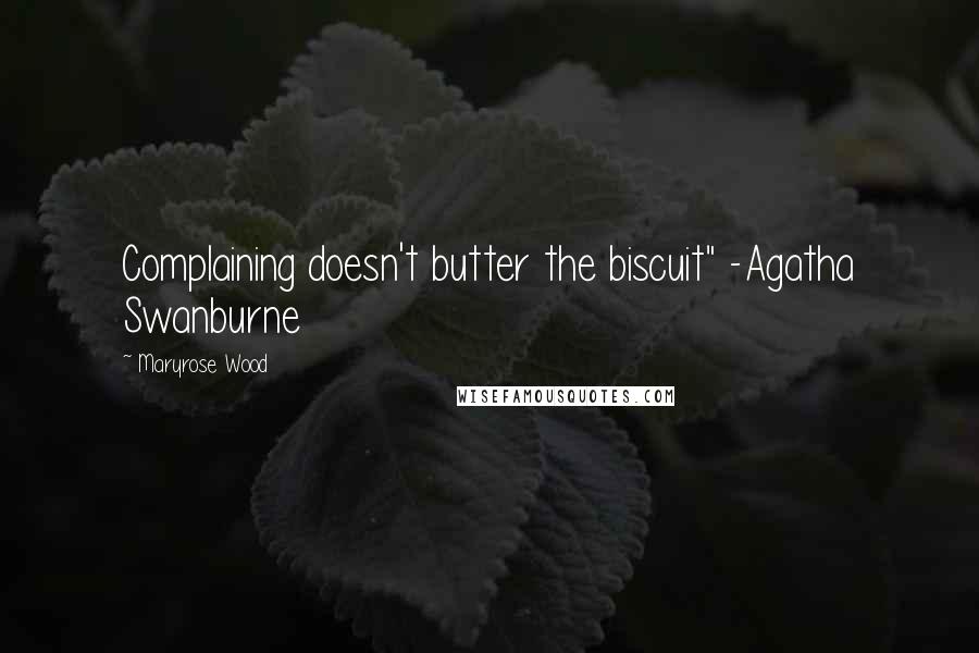 Maryrose Wood Quotes: Complaining doesn't butter the biscuit" -Agatha Swanburne