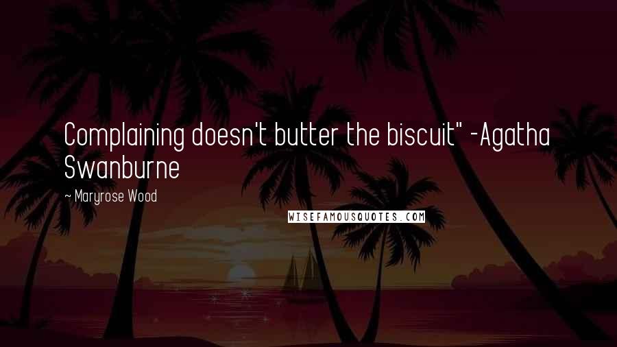 Maryrose Wood Quotes: Complaining doesn't butter the biscuit" -Agatha Swanburne