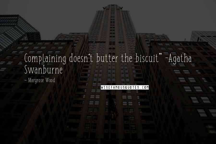 Maryrose Wood Quotes: Complaining doesn't butter the biscuit" -Agatha Swanburne