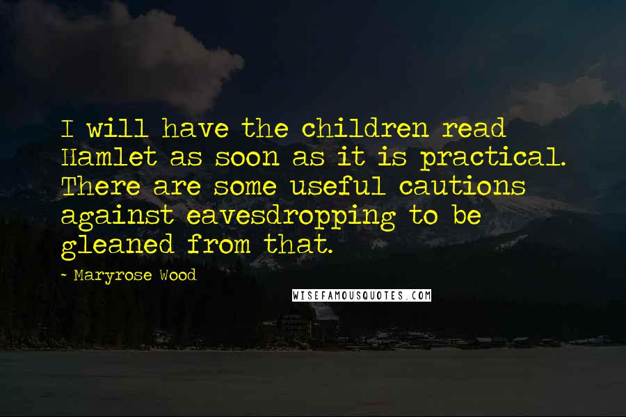 Maryrose Wood Quotes: I will have the children read Hamlet as soon as it is practical. There are some useful cautions against eavesdropping to be gleaned from that.