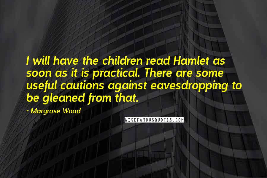 Maryrose Wood Quotes: I will have the children read Hamlet as soon as it is practical. There are some useful cautions against eavesdropping to be gleaned from that.