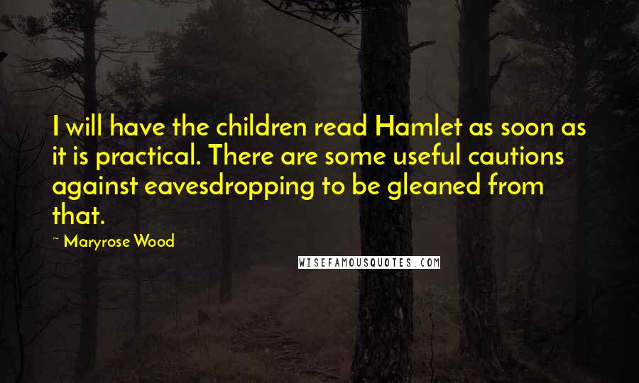 Maryrose Wood Quotes: I will have the children read Hamlet as soon as it is practical. There are some useful cautions against eavesdropping to be gleaned from that.