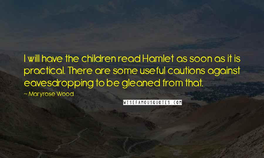 Maryrose Wood Quotes: I will have the children read Hamlet as soon as it is practical. There are some useful cautions against eavesdropping to be gleaned from that.