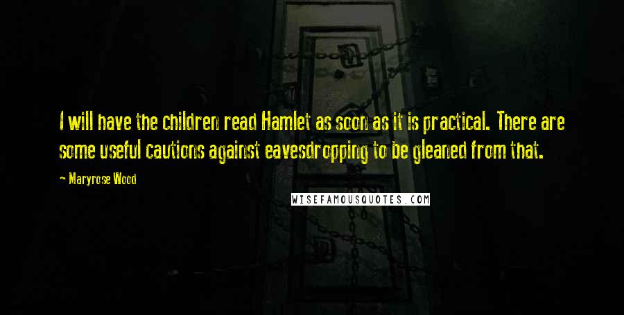 Maryrose Wood Quotes: I will have the children read Hamlet as soon as it is practical. There are some useful cautions against eavesdropping to be gleaned from that.