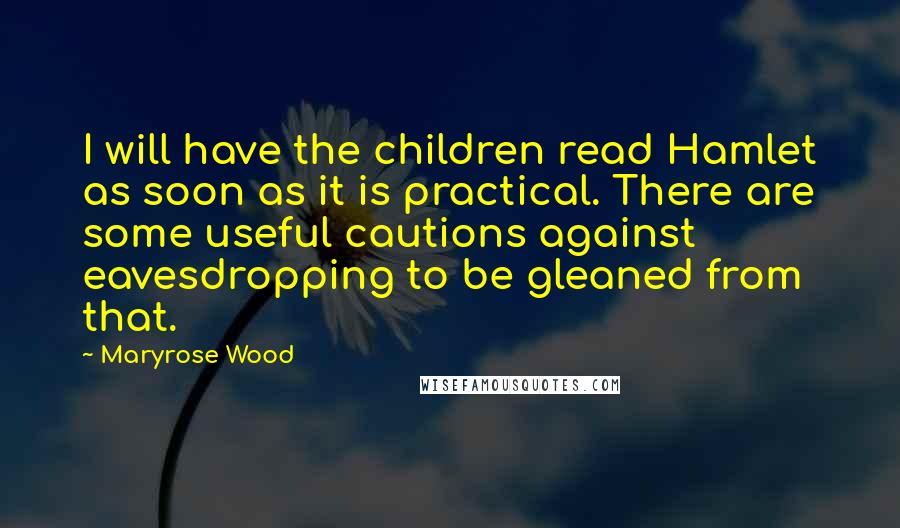 Maryrose Wood Quotes: I will have the children read Hamlet as soon as it is practical. There are some useful cautions against eavesdropping to be gleaned from that.