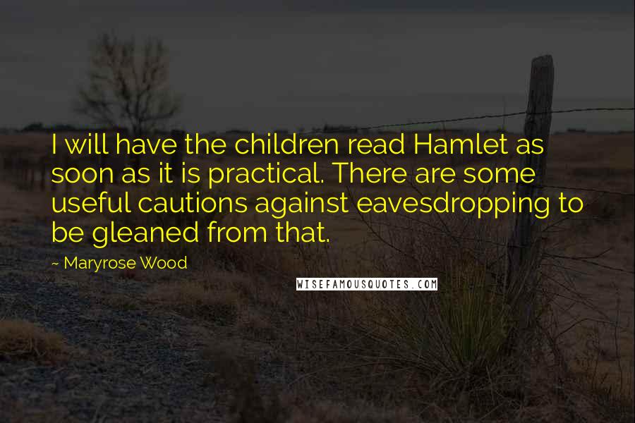 Maryrose Wood Quotes: I will have the children read Hamlet as soon as it is practical. There are some useful cautions against eavesdropping to be gleaned from that.