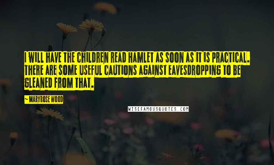 Maryrose Wood Quotes: I will have the children read Hamlet as soon as it is practical. There are some useful cautions against eavesdropping to be gleaned from that.