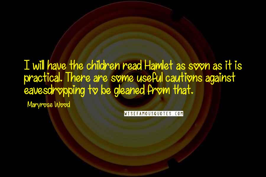 Maryrose Wood Quotes: I will have the children read Hamlet as soon as it is practical. There are some useful cautions against eavesdropping to be gleaned from that.