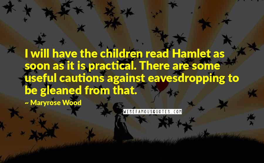 Maryrose Wood Quotes: I will have the children read Hamlet as soon as it is practical. There are some useful cautions against eavesdropping to be gleaned from that.