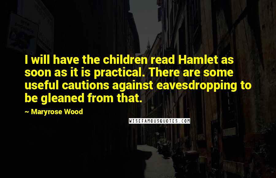 Maryrose Wood Quotes: I will have the children read Hamlet as soon as it is practical. There are some useful cautions against eavesdropping to be gleaned from that.