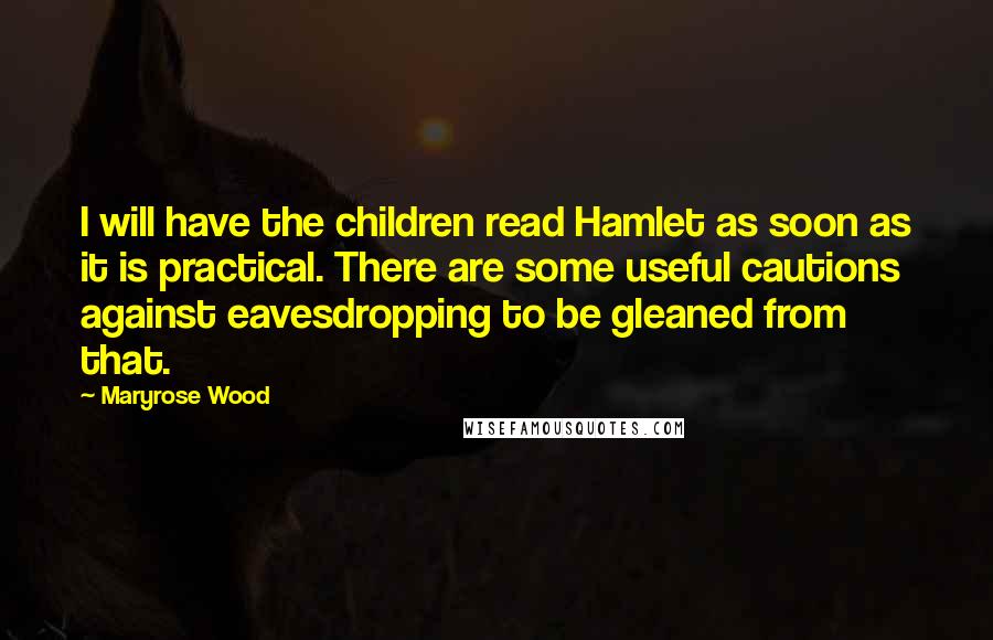 Maryrose Wood Quotes: I will have the children read Hamlet as soon as it is practical. There are some useful cautions against eavesdropping to be gleaned from that.