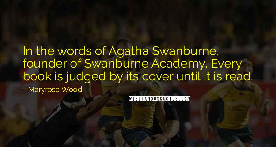 Maryrose Wood Quotes: In the words of Agatha Swanburne, founder of Swanburne Academy, Every book is judged by its cover until it is read.