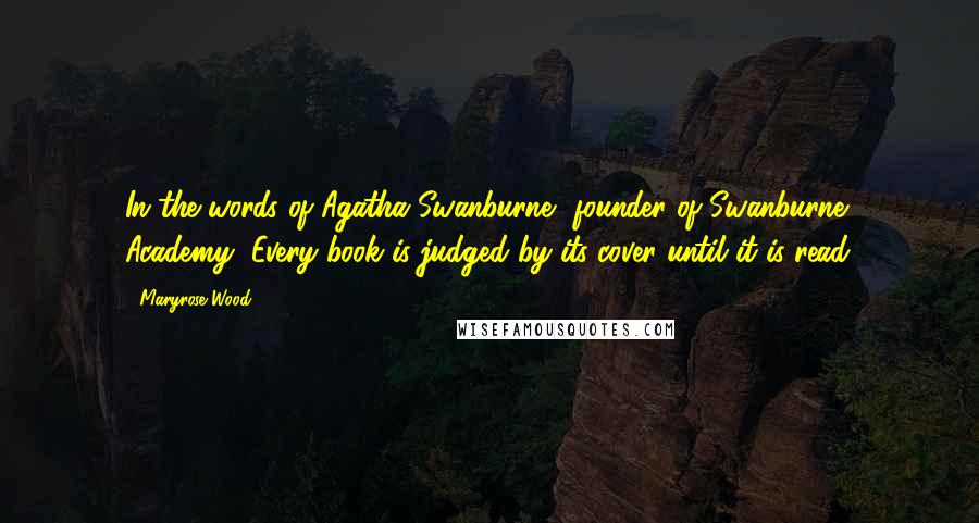 Maryrose Wood Quotes: In the words of Agatha Swanburne, founder of Swanburne Academy, Every book is judged by its cover until it is read.