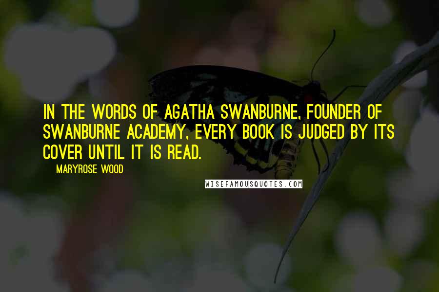 Maryrose Wood Quotes: In the words of Agatha Swanburne, founder of Swanburne Academy, Every book is judged by its cover until it is read.