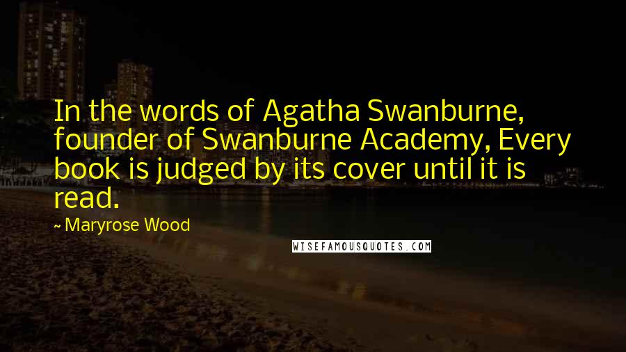 Maryrose Wood Quotes: In the words of Agatha Swanburne, founder of Swanburne Academy, Every book is judged by its cover until it is read.