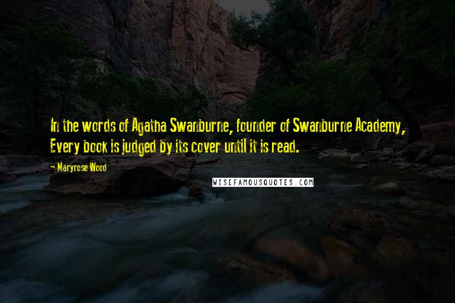 Maryrose Wood Quotes: In the words of Agatha Swanburne, founder of Swanburne Academy, Every book is judged by its cover until it is read.