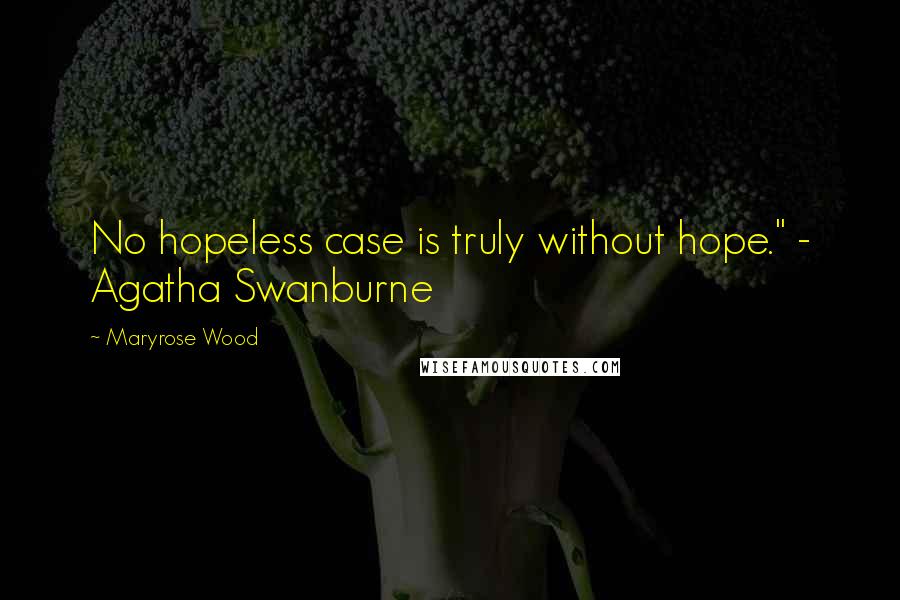 Maryrose Wood Quotes: No hopeless case is truly without hope." - Agatha Swanburne