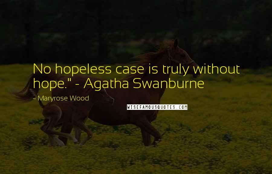 Maryrose Wood Quotes: No hopeless case is truly without hope." - Agatha Swanburne