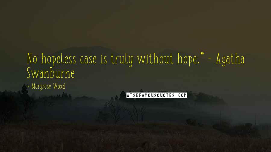 Maryrose Wood Quotes: No hopeless case is truly without hope." - Agatha Swanburne