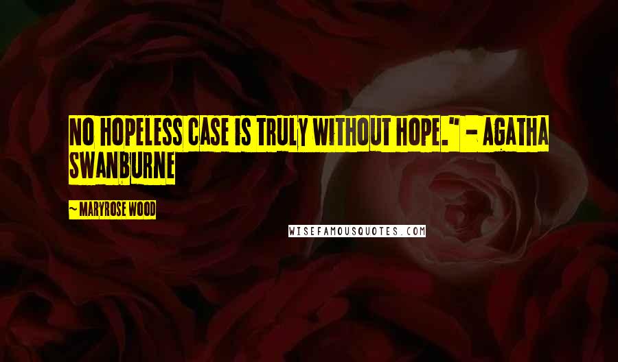 Maryrose Wood Quotes: No hopeless case is truly without hope." - Agatha Swanburne