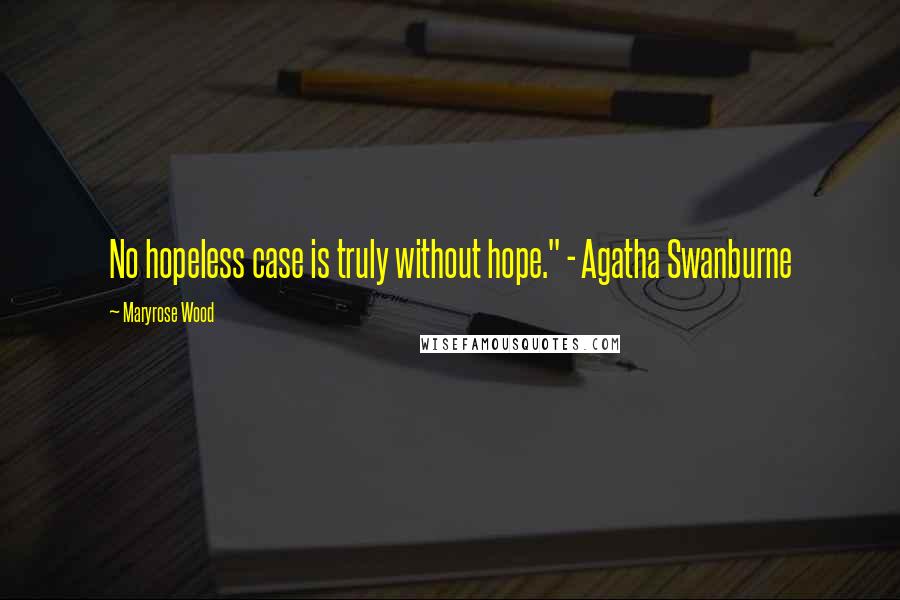 Maryrose Wood Quotes: No hopeless case is truly without hope." - Agatha Swanburne