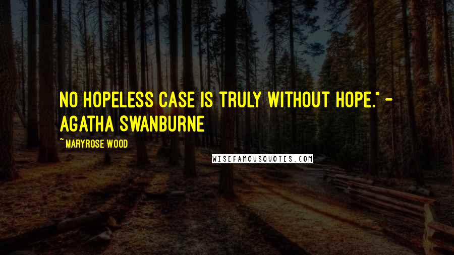 Maryrose Wood Quotes: No hopeless case is truly without hope." - Agatha Swanburne